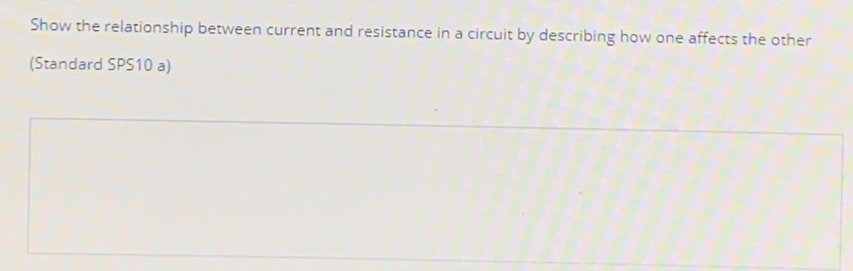 Show the relationship between current and resistance in a circuit by describing how one affects the other
(Standard SPS10 a)