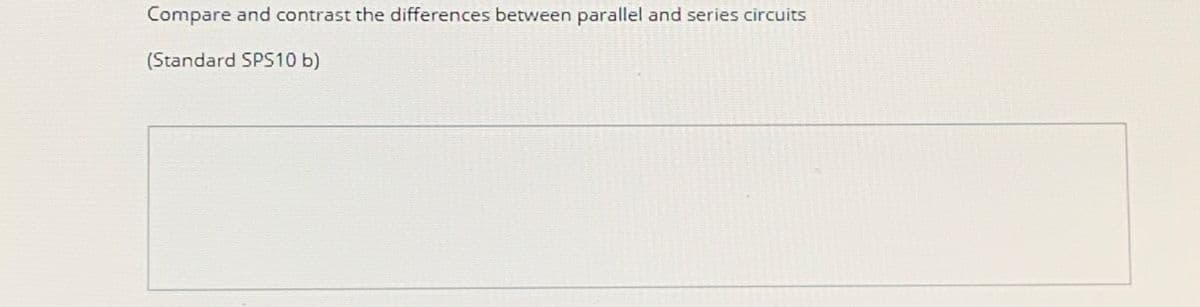 Compare and contrast the differences between parallel and series circuits
(Standard SPS10 b)