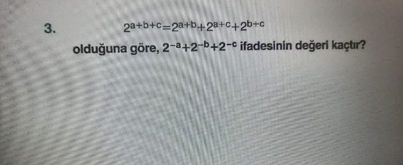 3.
2a+b+c=2a+b+2a+c+2b+c
olduğuna göre, 2-a+2-b+2-c ifadesinin değeri kaçtır?