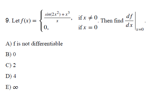 sin(2x?) + x³
9. Let f(x) =
0,
df
if x +0 Then find
dx
if x = 0
A) f is not differentiable
В) 0
C) 2
D) 4
E) o
