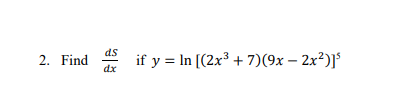 as
2. Find
dx
if y = In [(2x³ + 7)(9x – 2x²)]*
