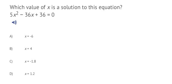 Which value of x is a solution to this equation?
5x2 – 36x + 36 = 0
A)
X- -6
B)
X- 4
C)
X- -1.8
D)
х" 1.2
