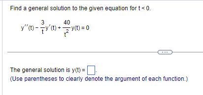 Find a general solution to the given equation for t < 0.
3
40
y'' (t)- y(t) + y(t) = 0
-0.
(Use parentheses to clearly denote the argument of each function.)
The general solution is y(t) =