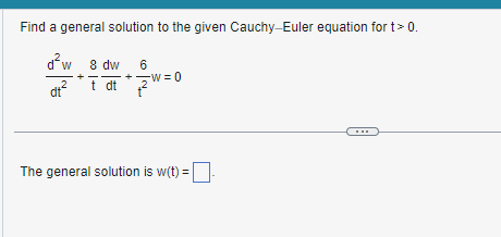 Find a general solution to the given Cauchy-Euler equation for t> 0.
d²w 8 dw
dt² t dt
6
W=0
The general solution is w(t) =
0