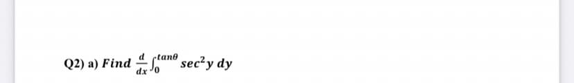 d ctane
Q2) a) Find
dx 'o
Sano sec²y dy
