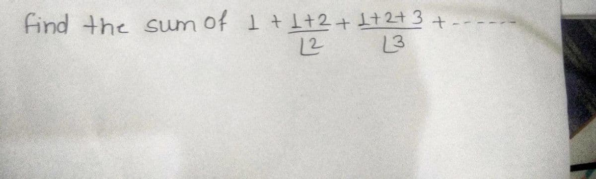 find the sum of 1 + 1 + 2 + 1+ 2+ 3+ ---
L2
L3