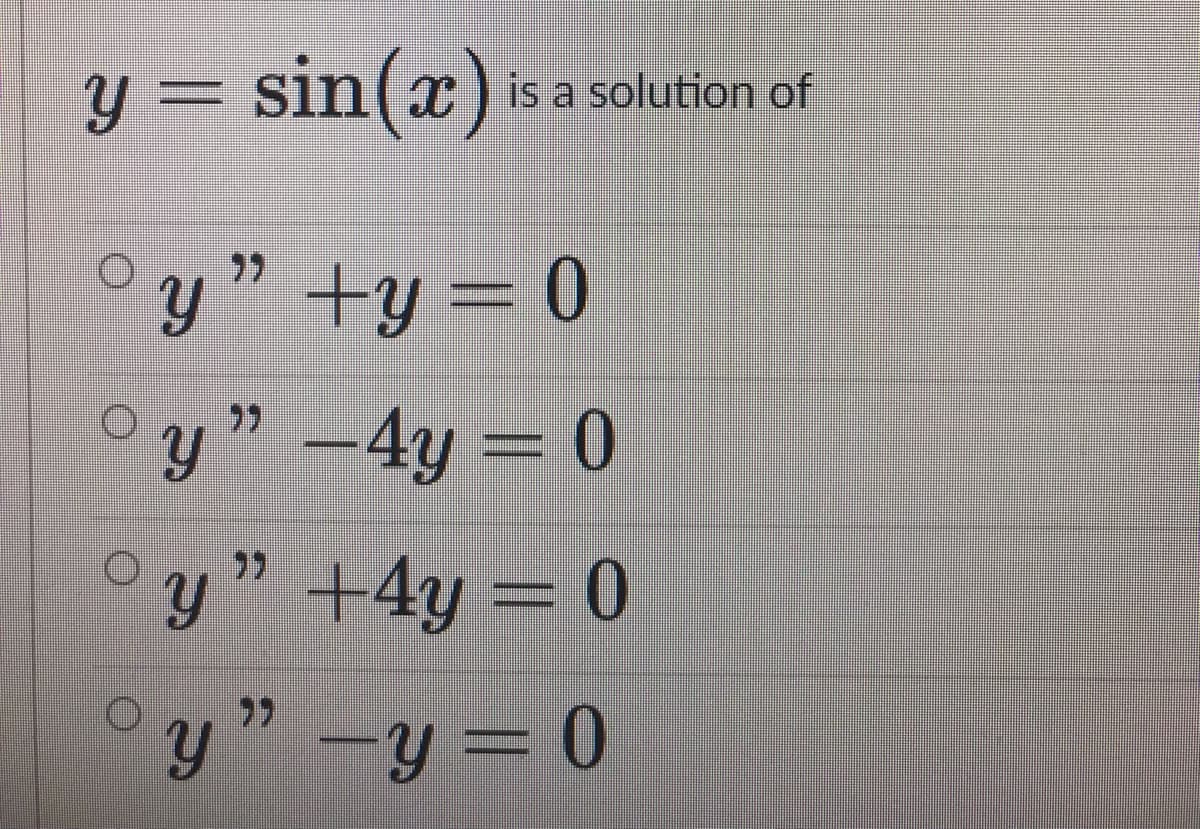 y = sin(x) sa solution of
°y" +y = 0
y"-4y= 0
y" +4y– 0
77
y"-y = 0
