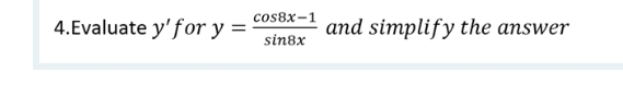 4.Evaluate y' for y
=
cos8x-1
sin8x
and simplify the answer