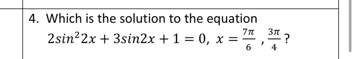 4. Which is the solution to the equation
2sin²2x + 3sin2x + 1 = 0, x =
Зп
?
4
%3D
6
