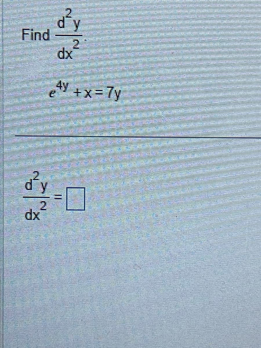 Find
y
e4y +x=7y
d²y
2
dx