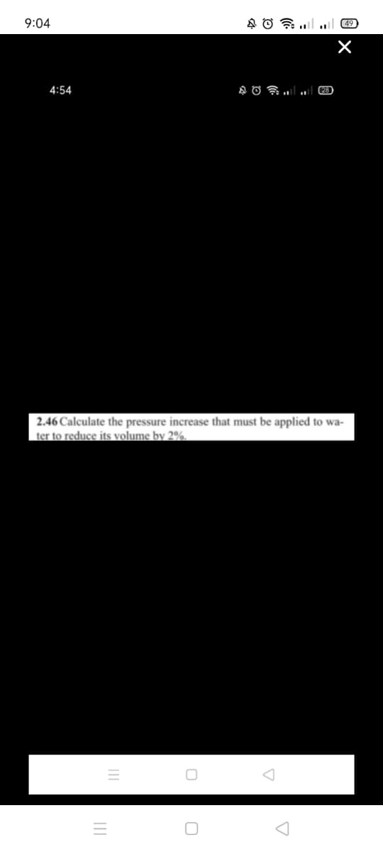 9:04
49
4:54
2.46 Calculate the pressure increase that must be applied to wa-
ter to reduce its volume by 2%.
III
