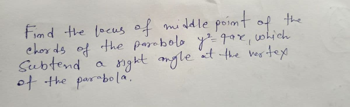 Find the focus of middle point of the
chords of the parabola y ² gax, which
Subtend
sight angle at the ner tex.
of the parabola.