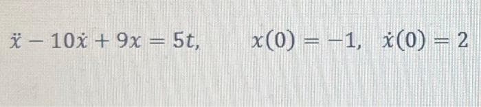 x 10x + 9x = 5t,
-
x (0) = -1, x(0) = 2