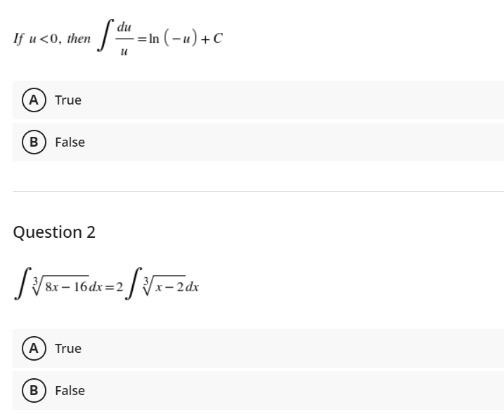 du
- = In ( – u) +C
If u<0, then
u
A True
B False
Question 2
8x – 16dx=2
x– 2 dx
A True
B) False
