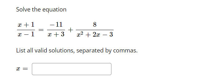 Solve the equation
x + 1
8
x - 1 x + 3
x² + 2x 3
List all valid solutions, separated by commas.
X =
=
-
– 11
+