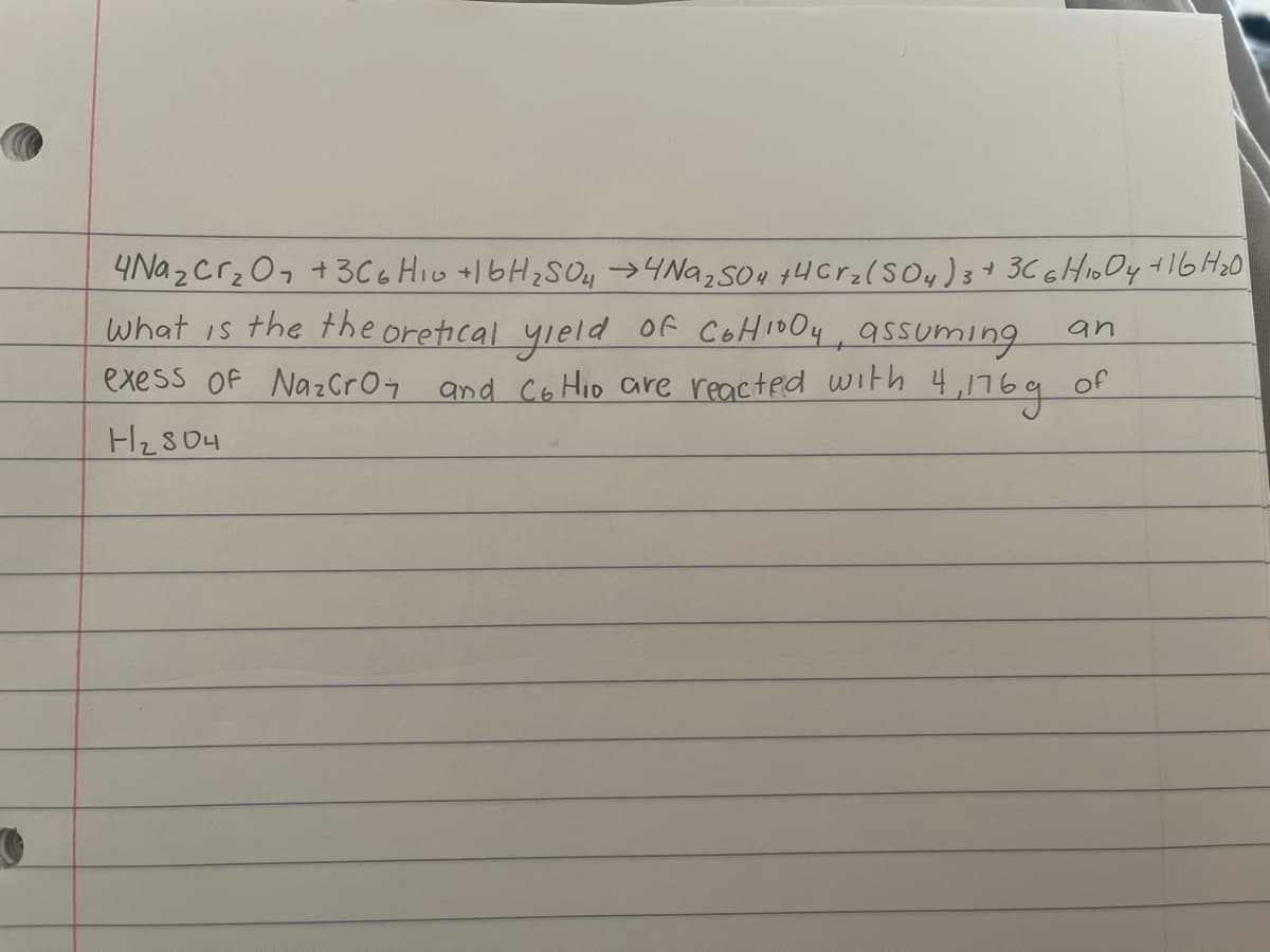 4Na 2crz0, +3cc HIo +16H2S04 >4Na;sou 14cr;(So,)3+ 3C 6H10O4 +16 H20
what is the the oretical yield Of CoHio Oy, assuming
and CoHio are reacted with 4,176q
an
exess of NazCroy
of
H2804
