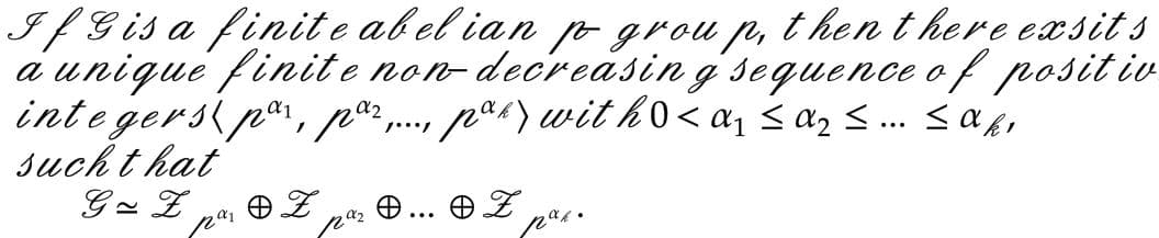 If Gisa finite abelian p group, then there exsits
a unique finite non-decreasing sequence of positiv
inte gerspa, pºr...., pª) witho<α₁ ≤ α₂ ≤... ≤aki
such that
paz,
k¹
G-Z
par
OZ
par
OZ
par.