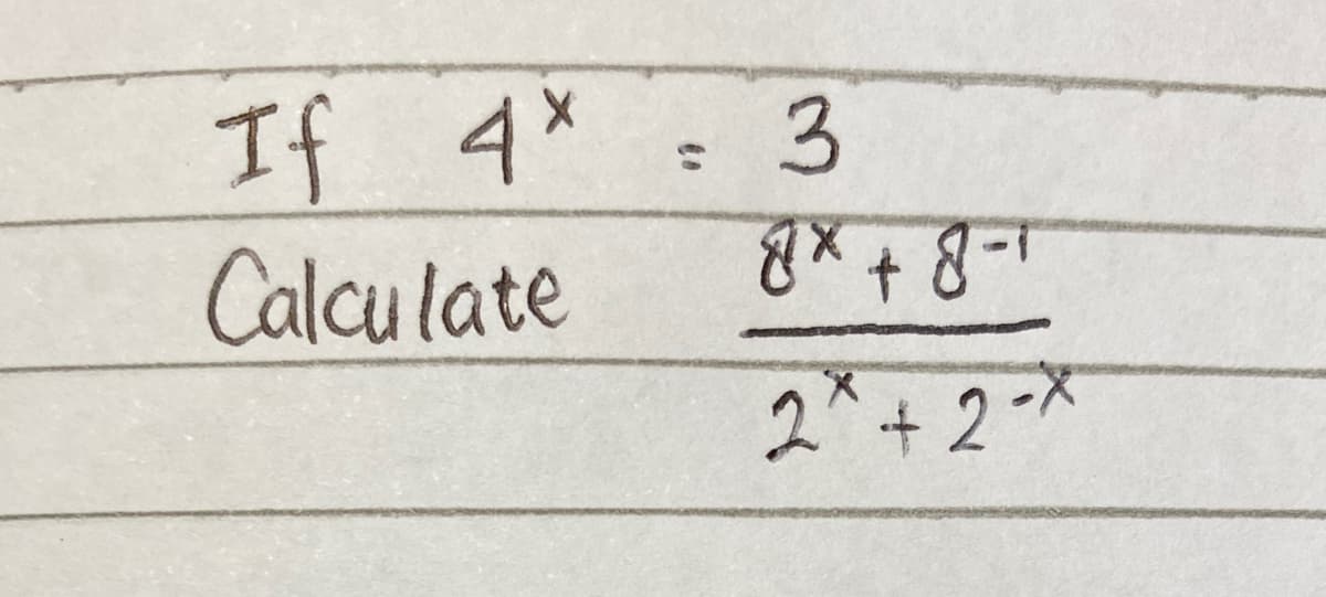 If 4x = 3
Calcu late
X.
2*+ 2 -*
