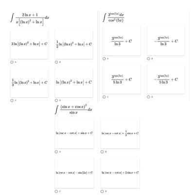 2 In z +1
gian( dz
-de
cos? (Sz)
2 in |(ln z)* + In a| +C la (ma) + laz +C
In 3
In 3
glane)
(tin a) + laa| +C In (in ) + In a+C
5In 3
5 In 3
(sin z+ cos z)
sin z
zp-
