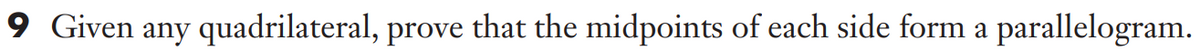 9 Given any quadrilateral, prove that the midpoints of each side form a parallelogram.