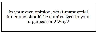 In your own opinion, what managerial
functions should be emphasized in your
organization? Why?
