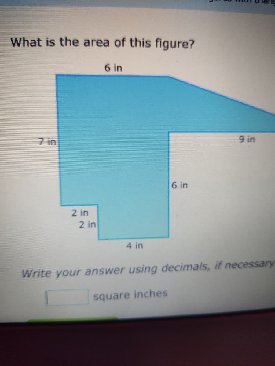 What is the area of this figure?
6 in
7 in
2 in
2 in
4 in
6 in
9 in
Write your answer using decimals, if necessary
square inches