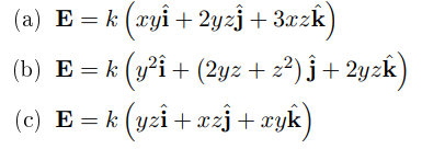 (a) E = k (xyî + 2yzj + 3xzk)
(b) E = k (y²î + (2yz + z²) ĵ + 2yzk)
(c) E = k (yzi+xzĵ+
xy.
xyk)