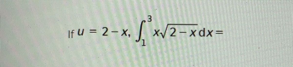 If u = 2- x,
x/2-xdx=
