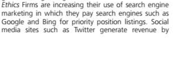 Ethics Firms are increasing their use of search engine
marketing in which they pay search engines such as
Google and Bing for priority position listings. Social
media sites such as Twitter generate revenue by
