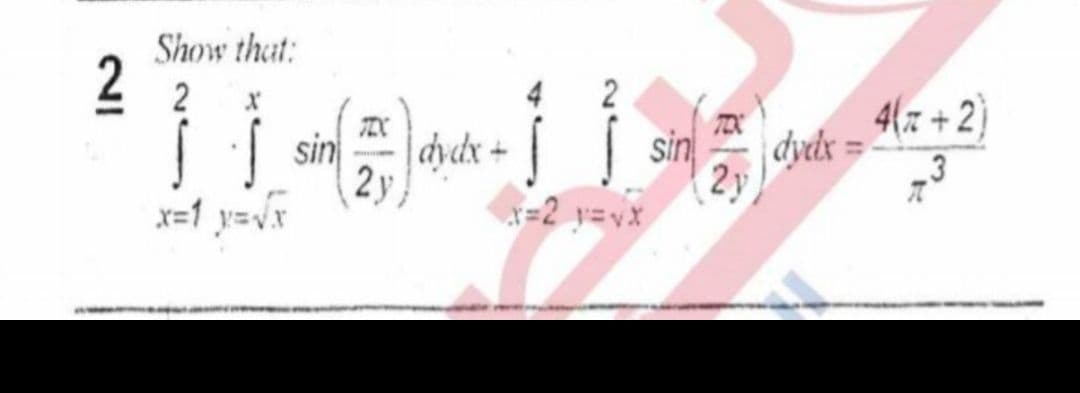 Show that:
2
2
4(7 + 2)
TEX
dydx
2y
r=2 y=vX
| sin
dydx+
2y
x=1 y=vx
sin
_3
