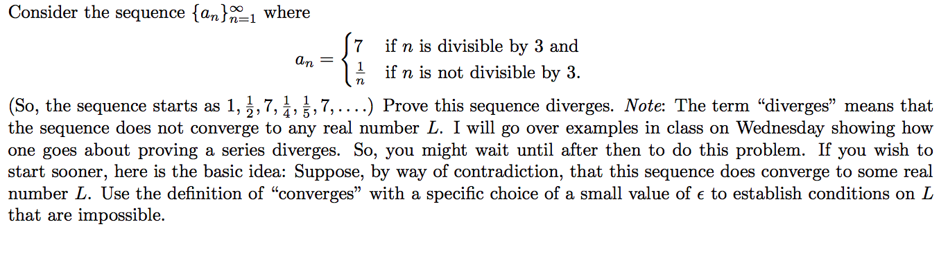 Consider the sequence {an}-1 where
if n is divisible by 3 and
An =
1
if n is not divisible by 3.
(So, the sequence starts as 1, ,7, , , 7,....) Prove this sequence diverges.
1 1
2425
