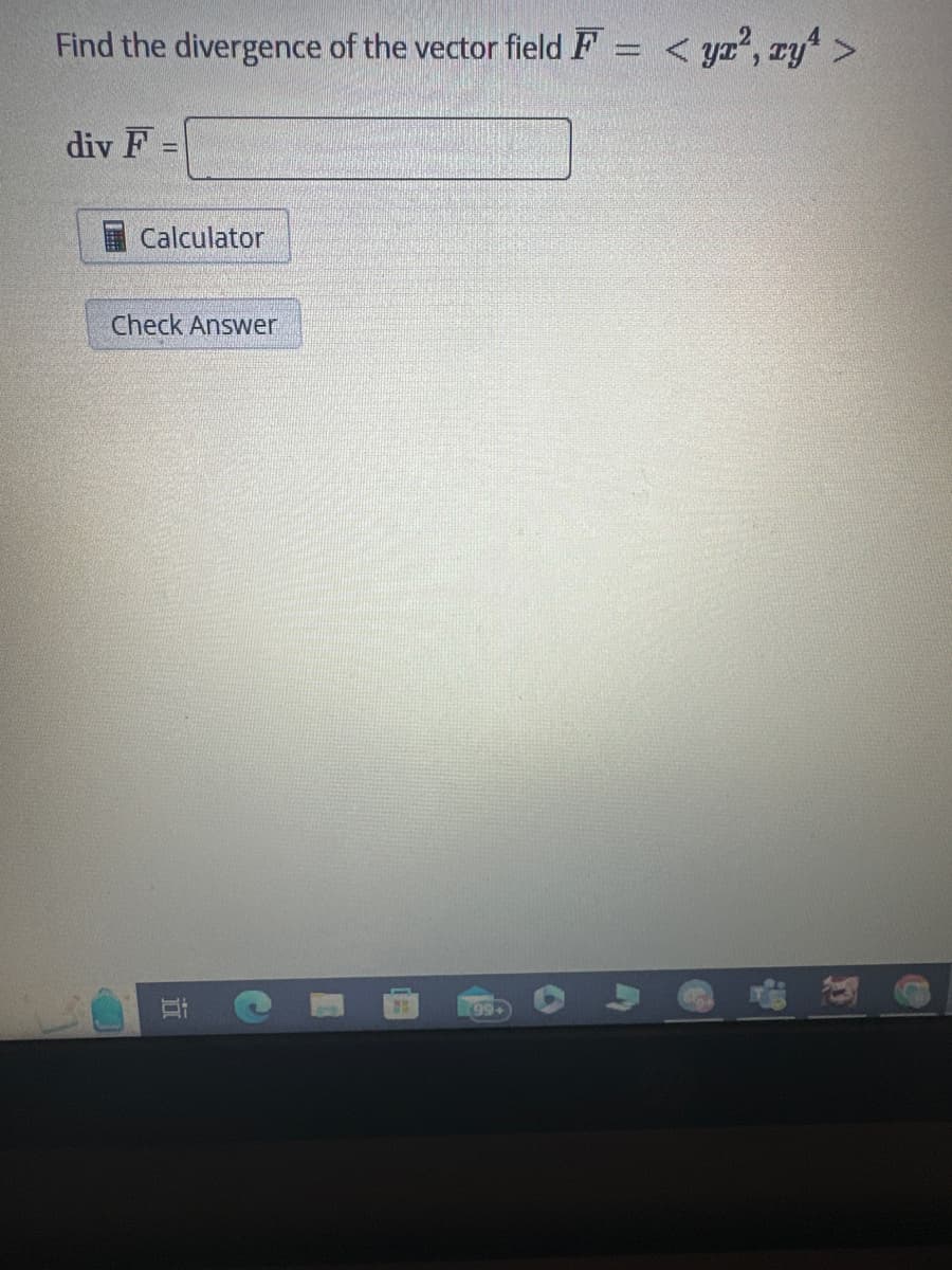 Find the divergence of the vector field F = < yr², cy¹ >
div F
=
Calculator
Check Answer
Ei
1
(99+)