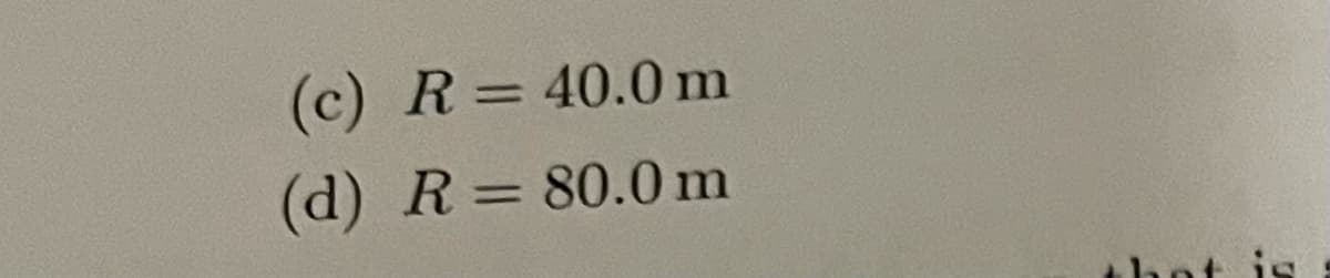 (c) R= 40.0m
(d) R= 80.0m
%3D
hot is
