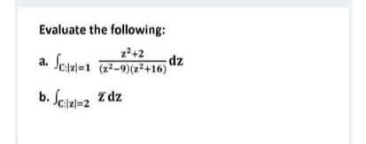 Evaluate the following:
z+2
Setal=1 ai-9)(z²+16)
zp-
b. Scial=2 z dz
