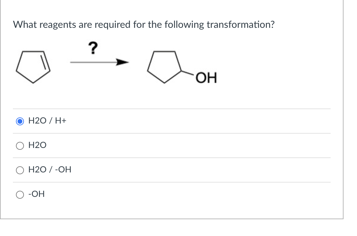 What reagents are required for the following transformation?
?
H2O / H+
H2O
H2O / -OH
-OH
OH