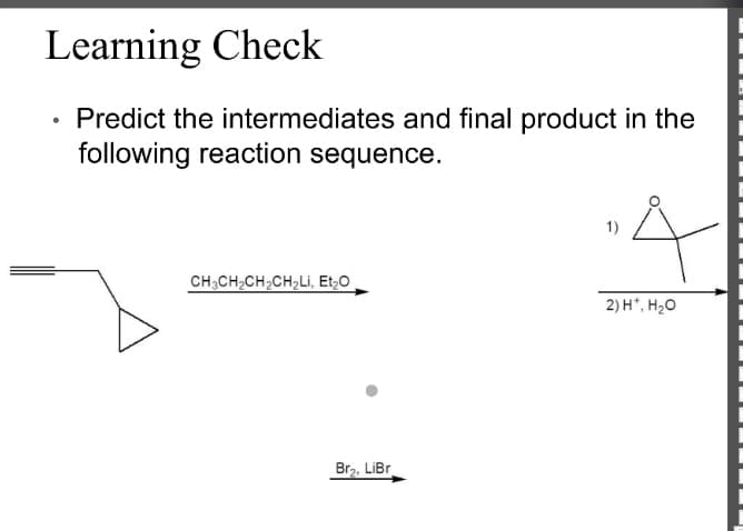 Learning Check
Predict the intermediates and final product in the
following reaction sequence.
4.
CH;CH,CH,CH,Li, Et,0
2) H*, H20
Br2, LİBr
