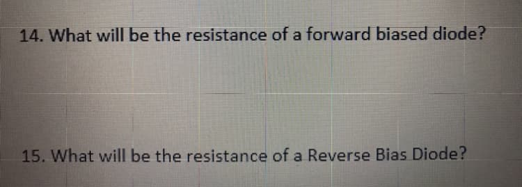 14. What will be the resistance of a forward biased diode?
15. What will be the resistance of a Reverse Bias Diode?
