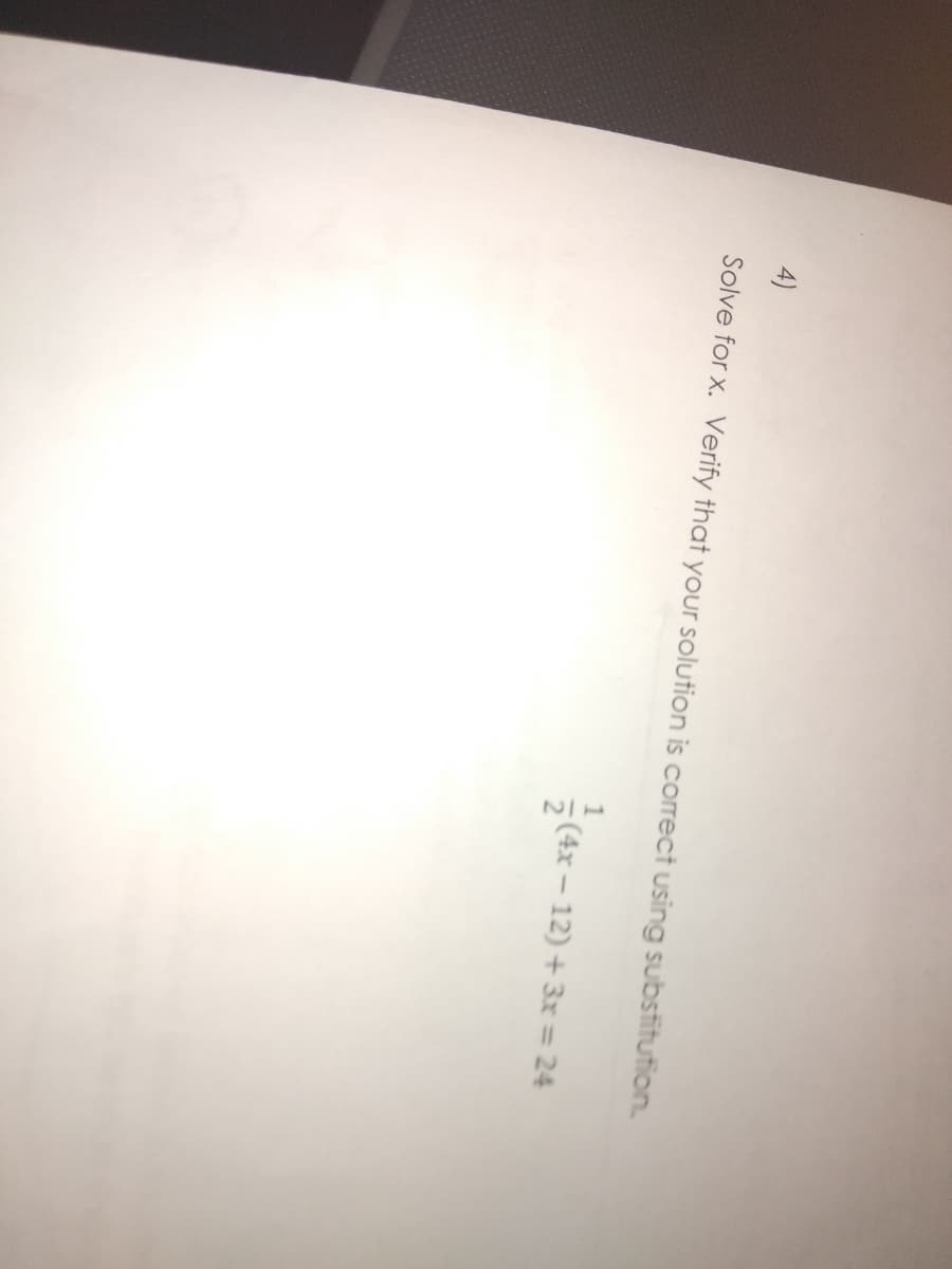 4)
Solve for x. Verify that your solution is corect using substitution.
5(4x – 12) + 3x= 24
