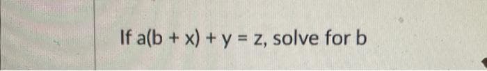 If a(b + x) + y = z, solve for b