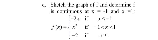 d. Sketch the graph of f and determine f
is continuous at x
-1 and x =1:
-2x if
x<-1
f (x) = { x?
if -1<x<1
-2
if
x21
