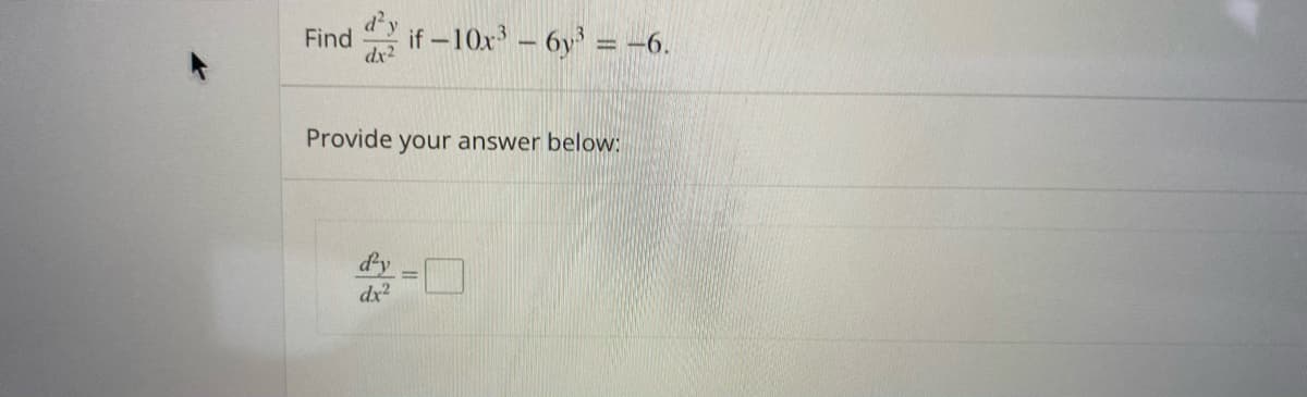 Find
dx2
if –10x – 6y = -6.
Provide your answer below:
dy
dx2
