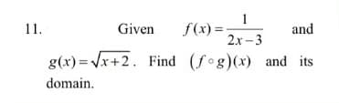 1
f (x) = ;
2х -3
11.
Given
and
g(x)= Vx+2. Find (fog)(x) and its
domain.
