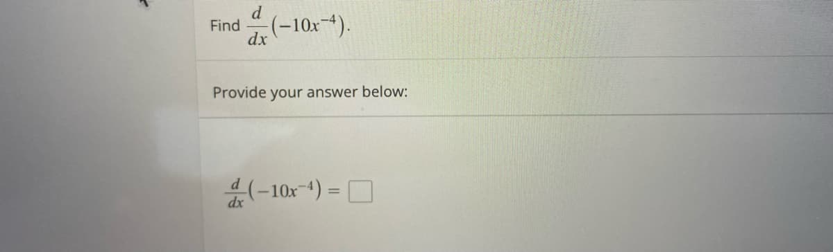 d
Find
dx
(-10x4).
Provide your answer below:
(-10x-4) = O
dx
