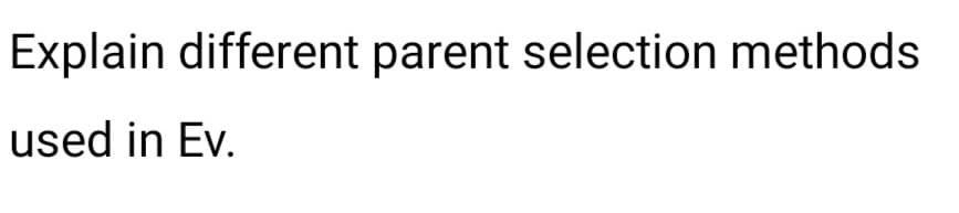 Explain different parent selection methods
used in Ev.