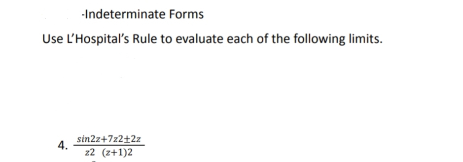 -Indeterminate Forms
Use L'Hospital's Rule to evaluate each of the following limits.
sin2z+7z2±2z
4.
z2 (z+1)2
