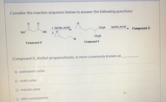 Consider the reaction sequence below to answer the following questions:
L. NaOE, EOH
CO
NaO, OH
Compound Z
2.
Co
Compound X
Compeund Y
