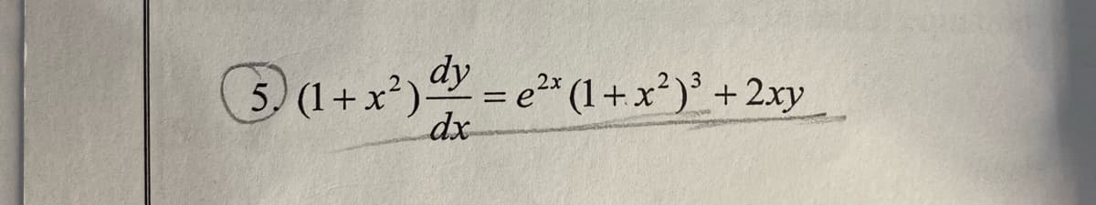 5, (1+ x*) = e* (1 + x²)° + 2xy
dx
