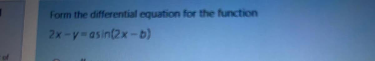 Form the differential equation for the function
2x-y-asin(2x-b)
