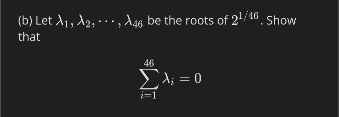 ( b) Let λ1 , λ2,.
146 be the roots of 21/46
Show
..
that
46
>d; = 0
i=1
