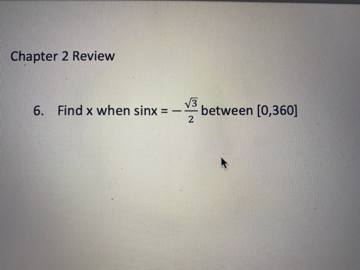 Chapter 2 Review
6. Find x when sinx = -
√3
2
between [0,360]